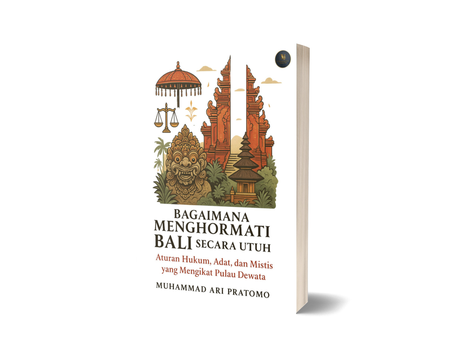 Bagaimana Menghormati Bali Secara Utuh : Aturan Hukum, Adat, dan Mistis yang Mengikat Pulau Dewata (Ebook)