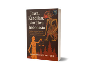 JAWA KEADILAN DAN JIWA INDONESIA: Panduan Seorang Pengacara, Menelusuri Budaya, Hukum dan Harapan Bangsanya